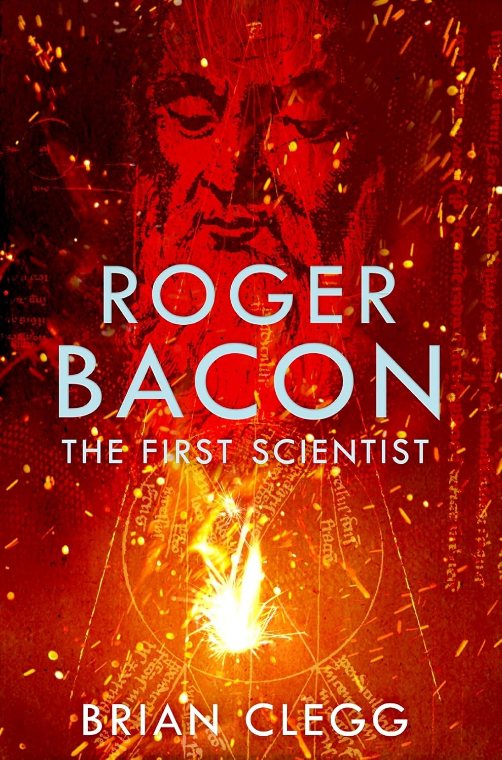 Roger Bacon: The First Scientist by Brian Clegg